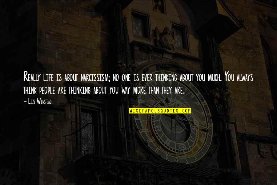 Hewn Beams Quotes By Lizz Winstead: Really life is about narcissism; no one is Hewn Beams Quotes By Lizz Winstead: Really life is about narcissism; no one is