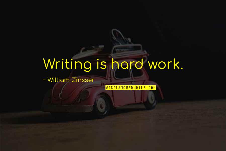 Hewson Van Quotes By William Zinsser: Writing is hard work.