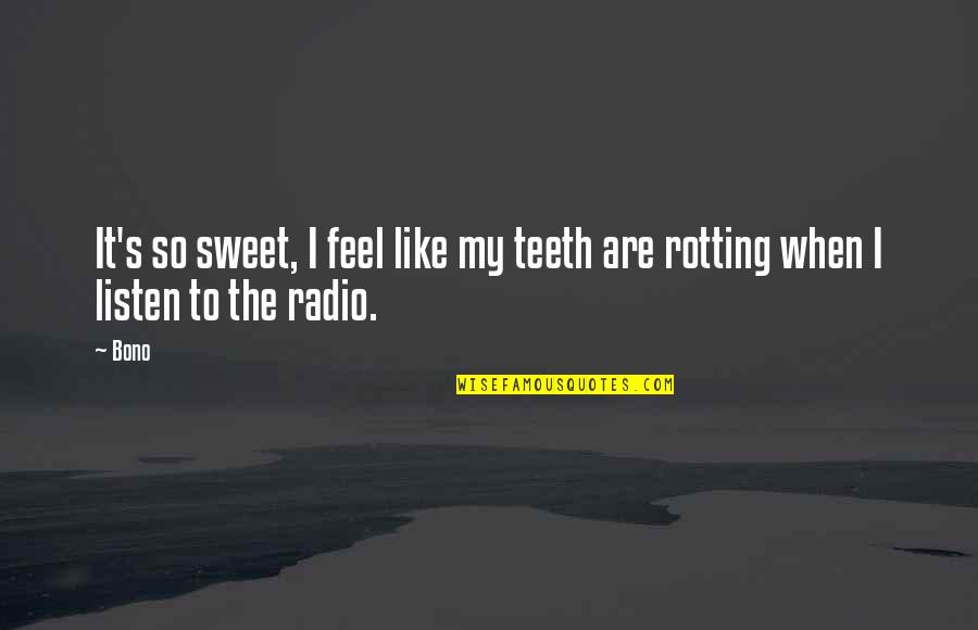 Hewwo Quotes By Bono: It's so sweet, I feel like my teeth