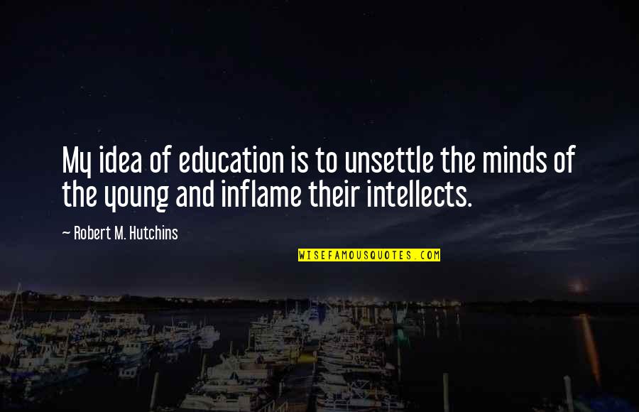 Hexagonal Floor Quotes By Robert M. Hutchins: My idea of education is to unsettle the