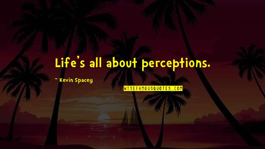 Hexagonal Tile Quotes By Kevin Spacey: Life's all about perceptions.