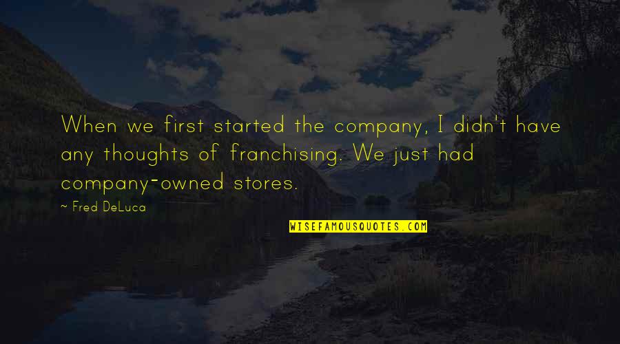 Hexapoda Species Quotes By Fred DeLuca: When we first started the company, I didn't Hexapoda Species Quotes By Fred DeLuca: When we first started the company, I didn't