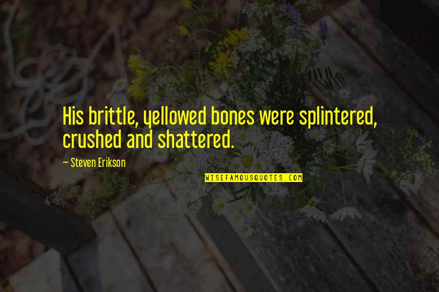 Hexapoda Species Quotes By Steven Erikson: His brittle, yellowed bones were splintered, crushed and Hexapoda Species Quotes By Steven Erikson: His brittle, yellowed bones were splintered, crushed and