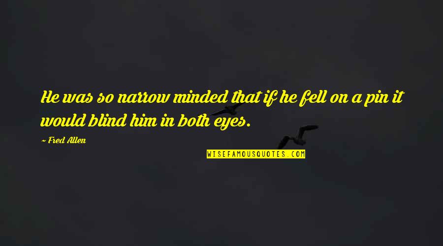 Hexateuch Quotes By Fred Allen: He was so narrow minded that if he