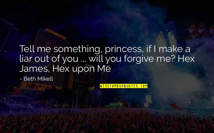 Hex's Quotes By Beth Mikell: Tell me something, princess, if I make a