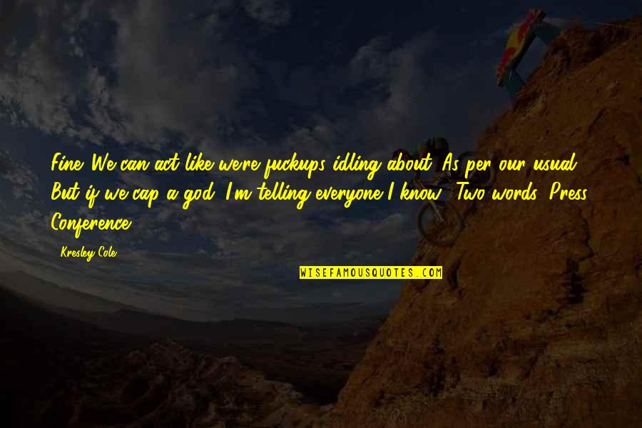 Hexus Elegia Quotes By Kresley Cole: Fine. We can act like we're fuckups idling Hexus Elegia Quotes By Kresley Cole: Fine. We can act like we're fuckups idling