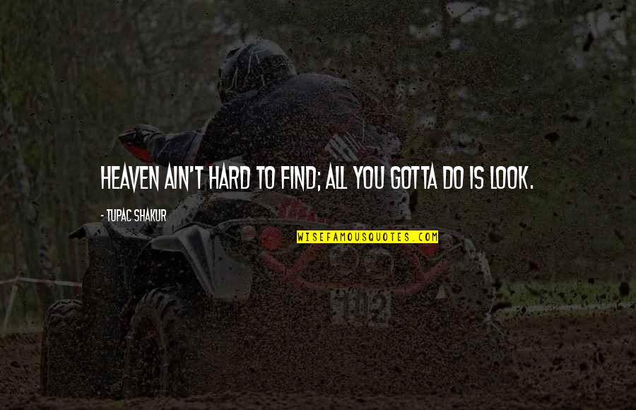 Hexy Quotes By Tupac Shakur: Heaven ain't hard to find; all you gotta