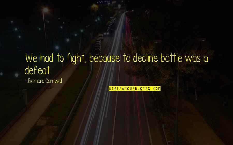Hexyldecanoate Quotes By Bernard Cornwell: We had to fight, because to decline battle Hexyldecanoate Quotes By Bernard Cornwell: We had to fight, because to decline battle