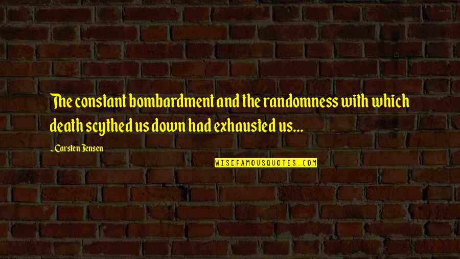 Hexyldecanoate Quotes By Carsten Jensen: The constant bombardment and the randomness with which Hexyldecanoate Quotes By Carsten Jensen: The constant bombardment and the randomness with which