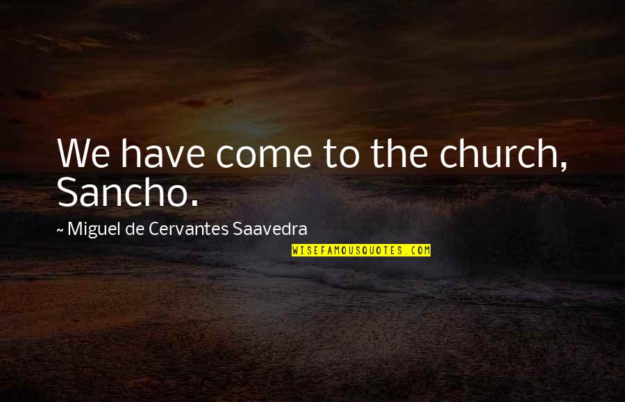 Hexyldecanoate Quotes By Miguel De Cervantes Saavedra: We have come to the church, Sancho. Hexyldecanoate Quotes By Miguel De Cervantes Saavedra: We have come to the church, Sancho.