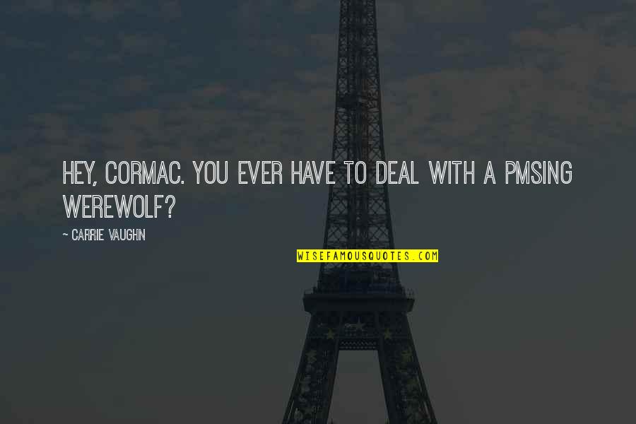 Hey Are You Okay Quotes By Carrie Vaughn: Hey, Cormac. You ever have to deal with Hey Are You Okay Quotes By Carrie Vaughn: Hey, Cormac. You ever have to deal with