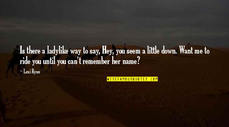 Hey Are You Okay Quotes By Lexi Ryan: Is there a ladylike way to say, Hey, Hey Are You Okay Quotes By Lexi Ryan: Is there a ladylike way to say, Hey,