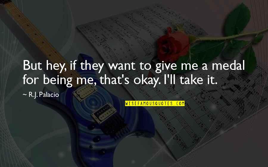 Hey Are You Okay Quotes By R.J. Palacio: But hey, if they want to give me