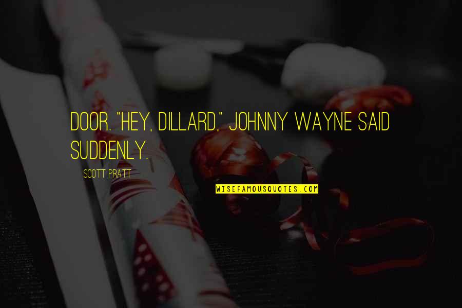 Hey Are You Okay Quotes By Scott Pratt: door. "Hey, Dillard," Johnny Wayne said suddenly. Hey Are You Okay Quotes By Scott Pratt: door. "Hey, Dillard," Johnny Wayne said suddenly.