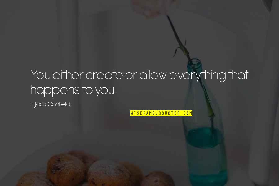 Hey Arnold Stinky Quotes By Jack Canfield: You either create or allow everything that happens Hey Arnold Stinky Quotes By Jack Canfield: You either create or allow everything that happens