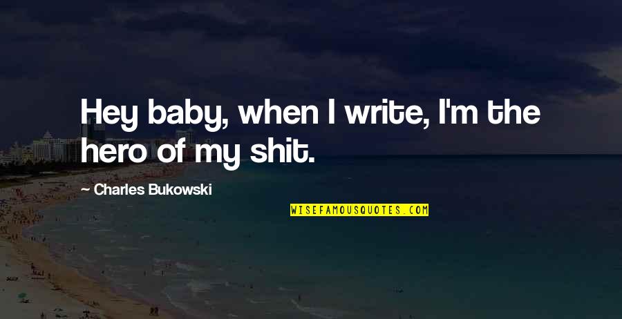 Hey Baby Quotes By Charles Bukowski: Hey baby, when I write, I'm the hero