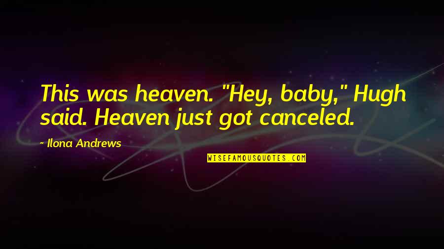 Hey Baby Quotes By Ilona Andrews: This was heaven. "Hey, baby," Hugh said. Heaven