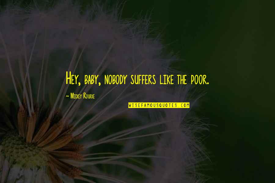 Hey Baby Quotes By Mickey Rourke: Hey, baby, nobody suffers like the poor.