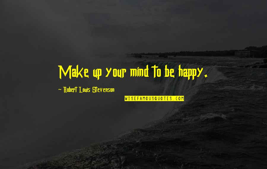 Hey Baby Quotes By Robert Louis Stevenson: Make up your mind to be happy.