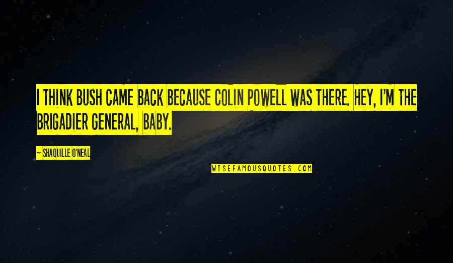 Hey Baby Quotes By Shaquille O'Neal: I think Bush came back because Colin Powell