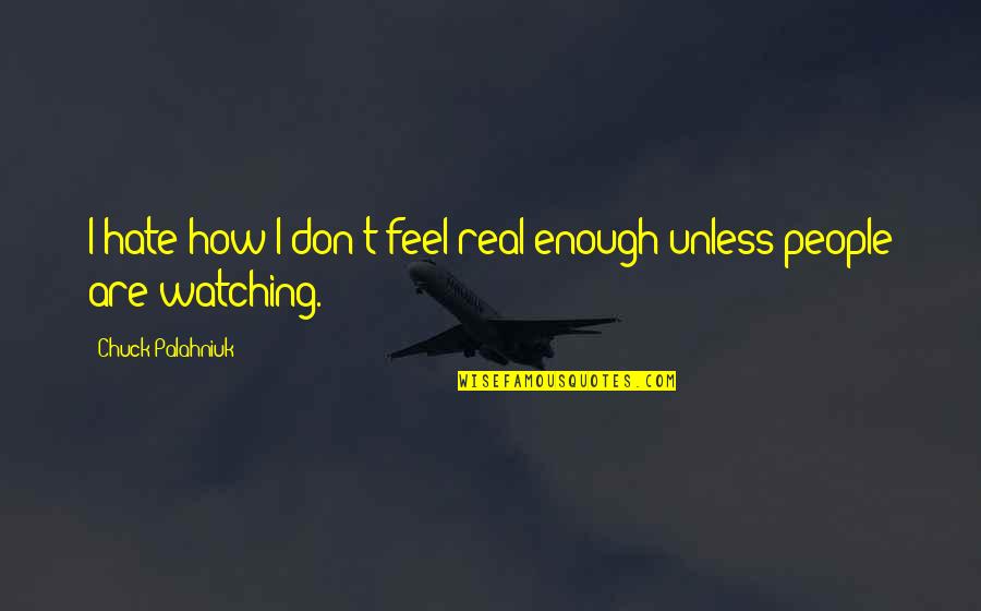 Hey Boo Boo Quotes By Chuck Palahniuk: I hate how I don't feel real enough