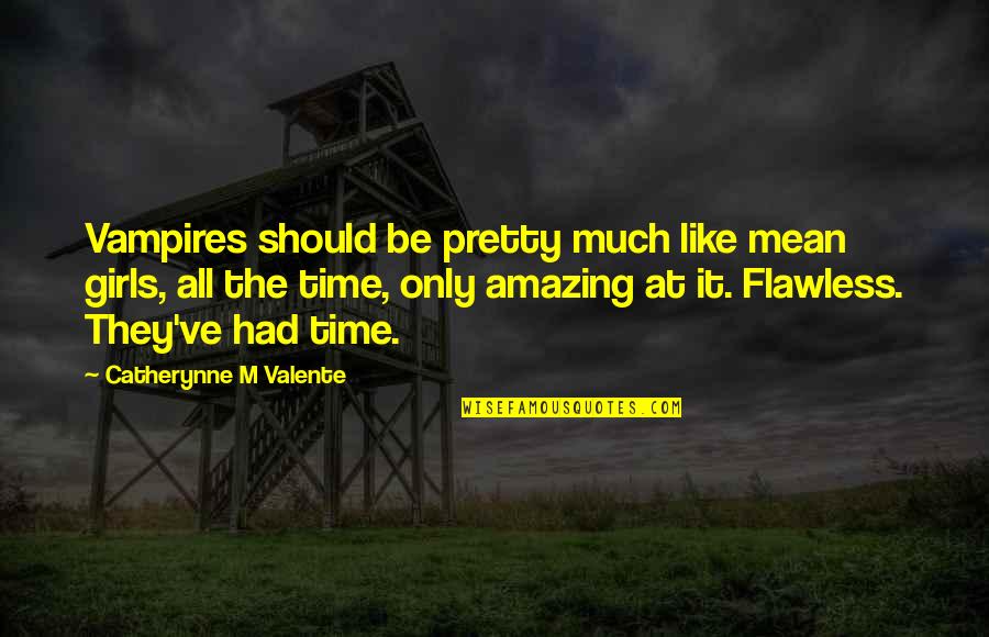 Hey Boy I Like You Quotes By Catherynne M Valente: Vampires should be pretty much like mean girls, Hey Boy I Like You Quotes By Catherynne M Valente: Vampires should be pretty much like mean girls,