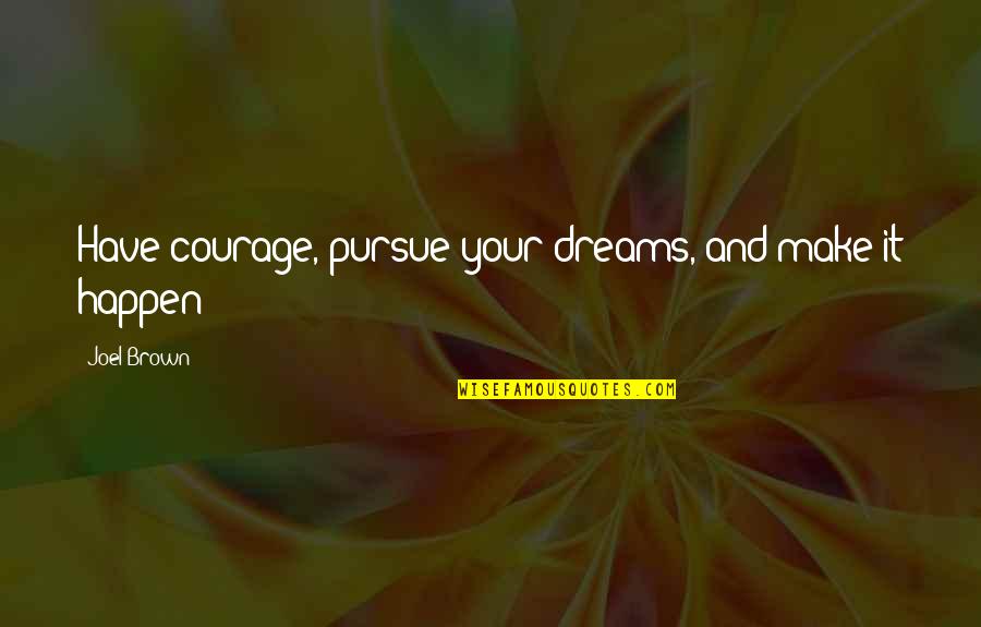 Hey Bro Quotes By Joel Brown: Have courage, pursue your dreams, and make it