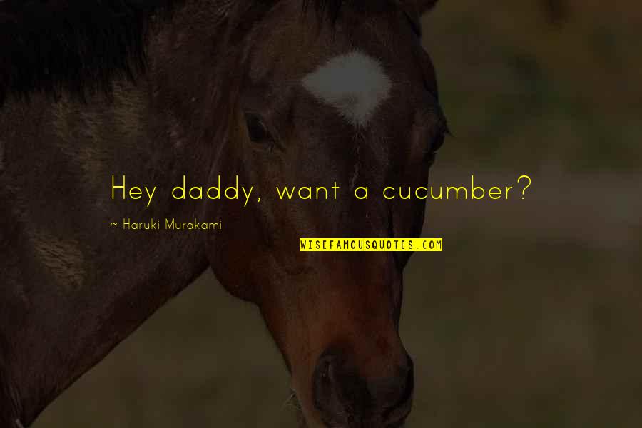 Hey Daddy Quotes By Haruki Murakami: Hey daddy, want a cucumber?
