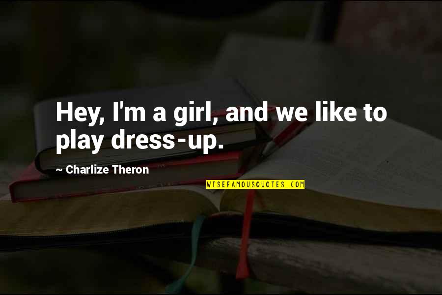 Hey Girl Quotes By Charlize Theron: Hey, I'm a girl, and we like to