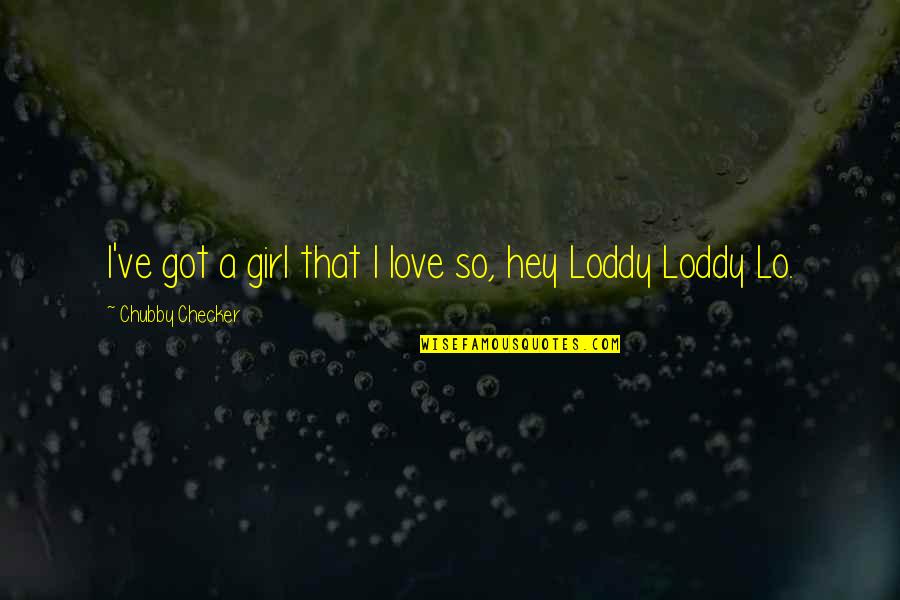 Hey Girl Quotes By Chubby Checker: I've got a girl that I love so,