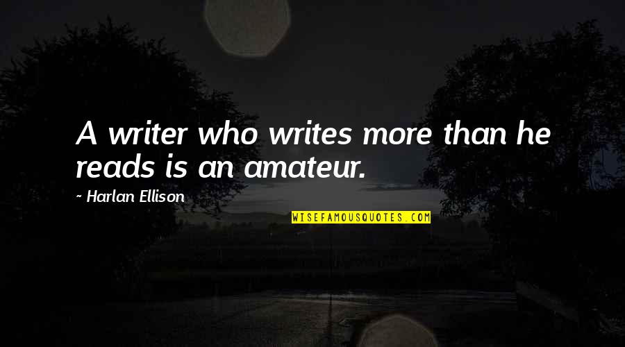 Hey Girl You Are Beautiful Quotes By Harlan Ellison: A writer who writes more than he reads