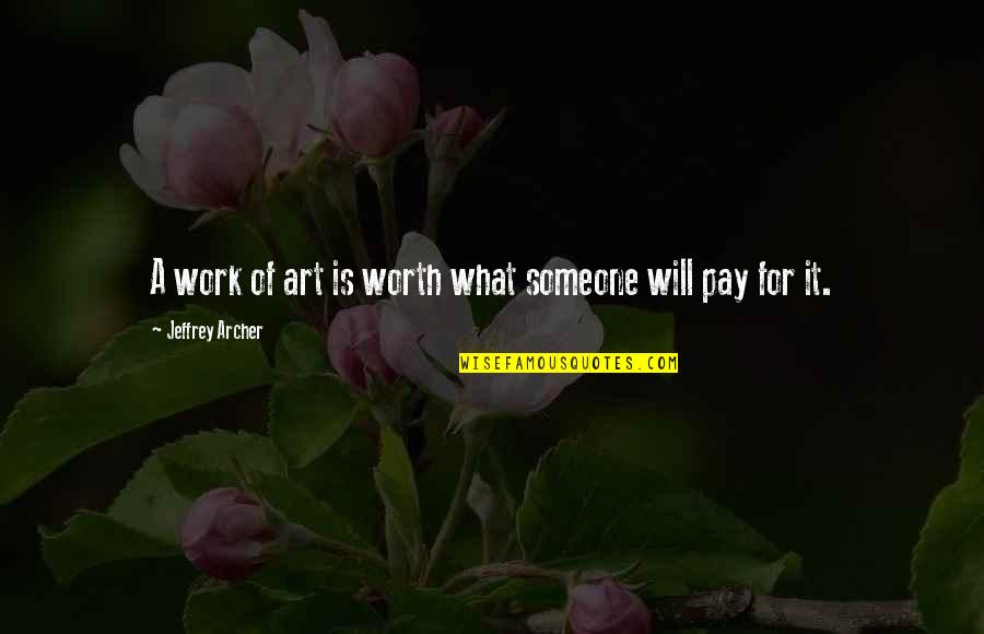 Hey Handsome Quotes By Jeffrey Archer: A work of art is worth what someone