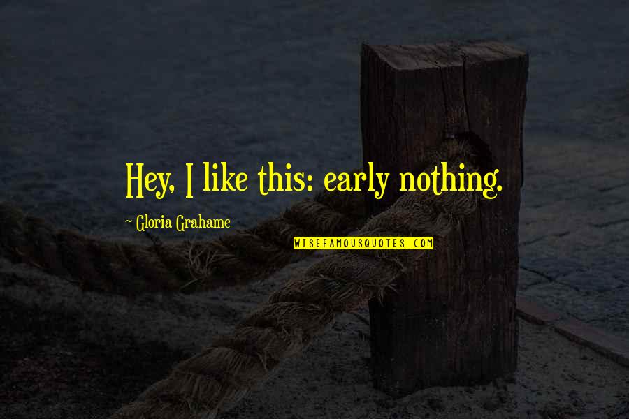 Hey Hey Hey Quotes By Gloria Grahame: Hey, I like this: early nothing.