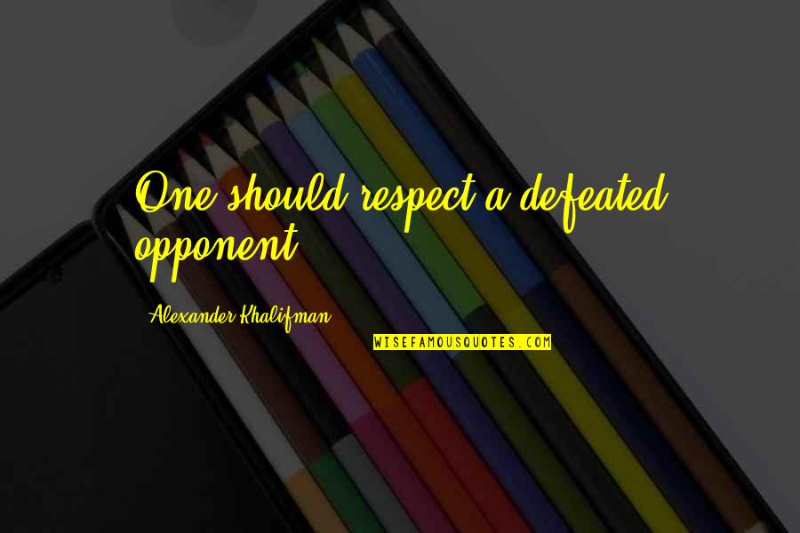 Hey I A Girl Quotes By Alexander Khalifman: One should respect a defeated opponent!