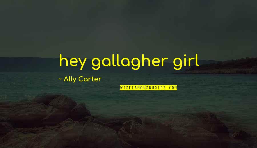 Hey I A Girl Quotes By Ally Carter: hey gallagher girl