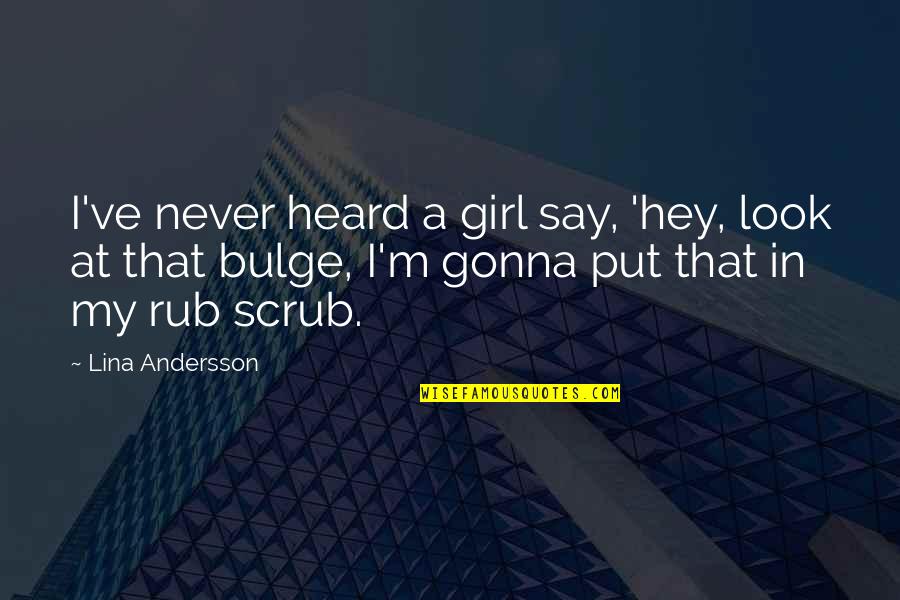 Hey I A Girl Quotes By Lina Andersson: I've never heard a girl say, 'hey, look