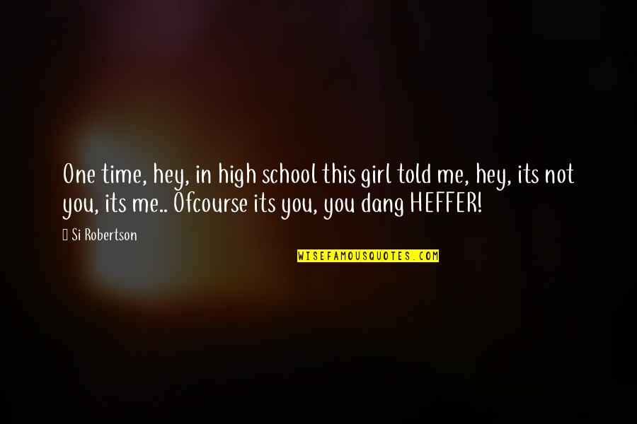 Hey I A Girl Quotes By Si Robertson: One time, hey, in high school this girl
