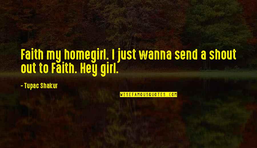 Hey I A Girl Quotes By Tupac Shakur: Faith my homegirl. I just wanna send a