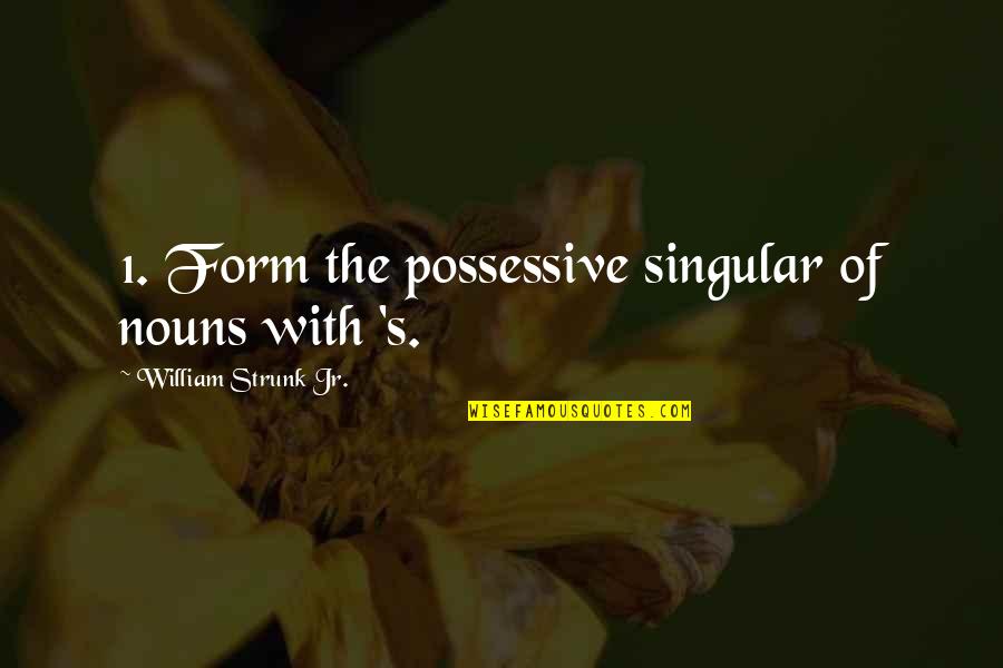Hey I Just Met You Quotes By William Strunk Jr.: 1. Form the possessive singular of nouns with