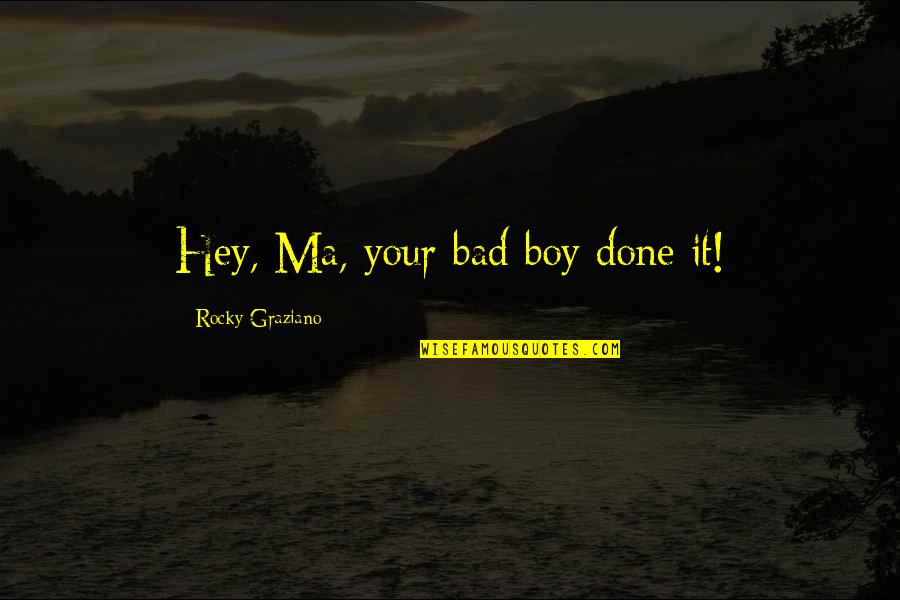 Hey I'm A Boy Quotes By Rocky Graziano: Hey, Ma, your bad boy done it!