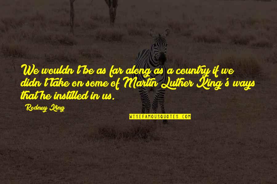 Hey I'm A Boy Quotes By Rodney King: We wouldn't be as far along as a Hey I'm A Boy Quotes By Rodney King: We wouldn't be as far along as a