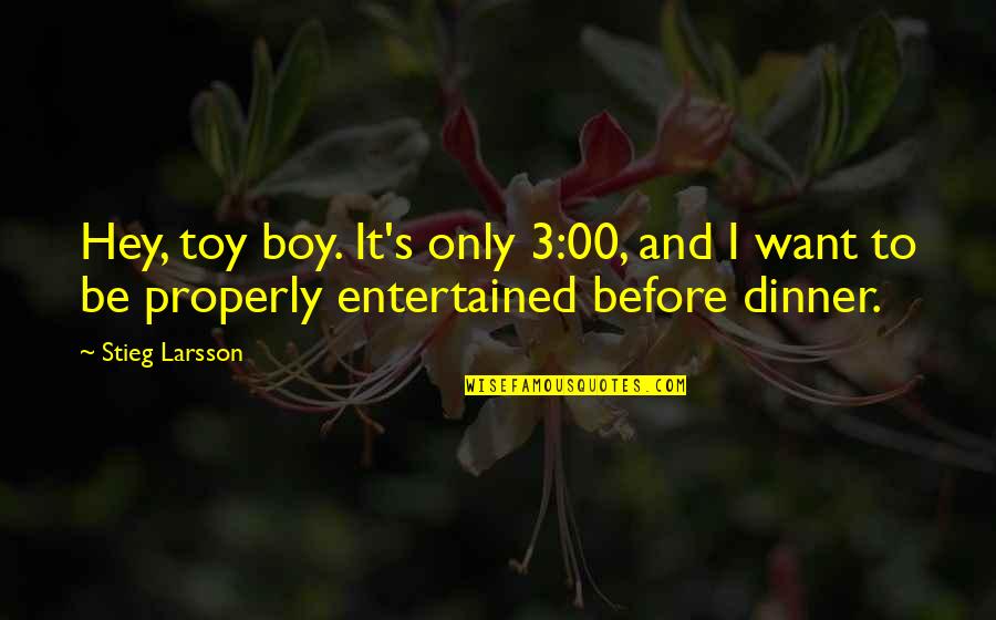 Hey I'm A Boy Quotes By Stieg Larsson: Hey, toy boy. It's only 3:00, and I