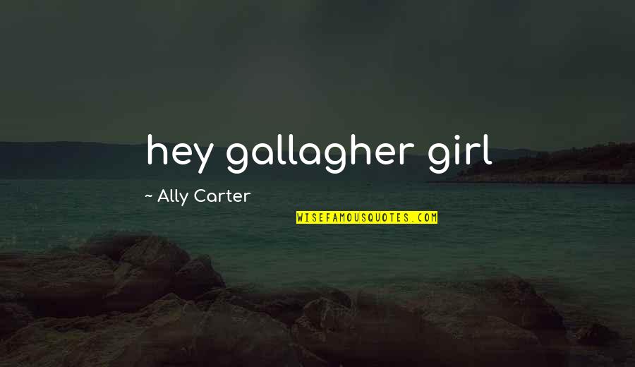 Hey I'm A Girl Quotes By Ally Carter: hey gallagher girl