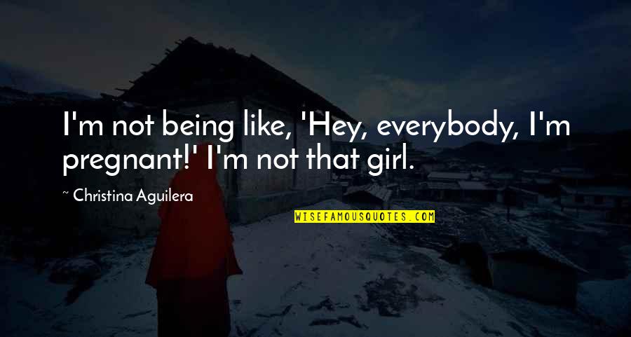 Hey I'm A Girl Quotes By Christina Aguilera: I'm not being like, 'Hey, everybody, I'm pregnant!'