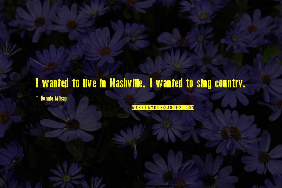 Hey Im Alive Quotes By Ronnie Milsap: I wanted to live in Nashville. I wanted
