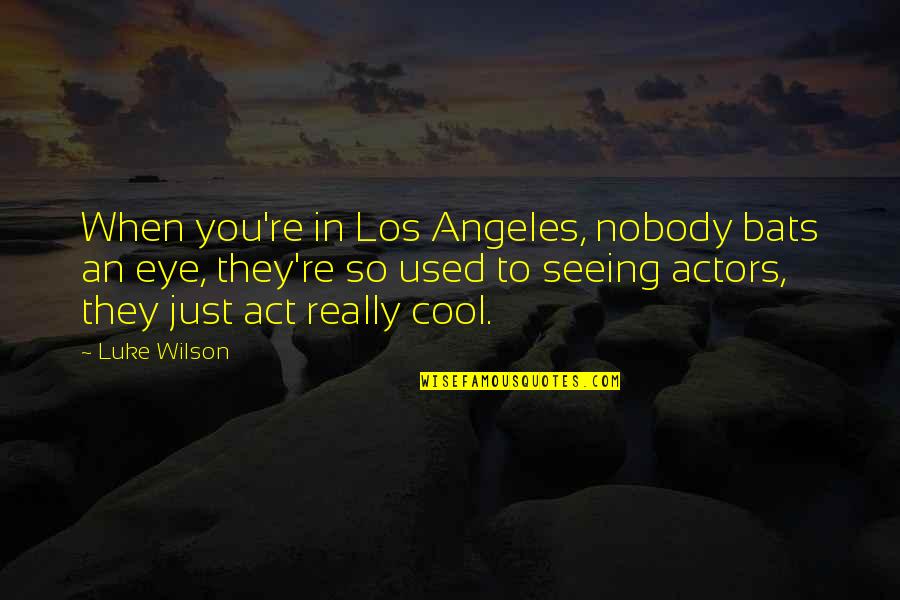 Hey Its Milly Quotes By Luke Wilson: When you're in Los Angeles, nobody bats an Hey Its Milly Quotes By Luke Wilson: When you're in Los Angeles, nobody bats an