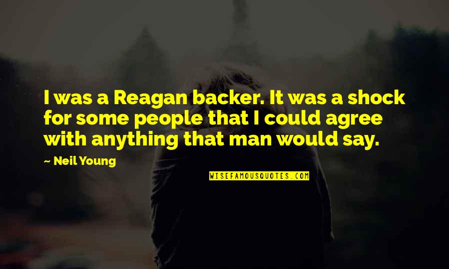 Hey Its Milly Quotes By Neil Young: I was a Reagan backer. It was a Hey Its Milly Quotes By Neil Young: I was a Reagan backer. It was a