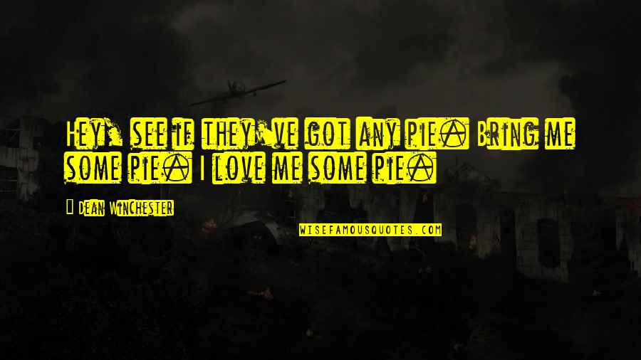 Hey My Love Quotes By Dean Winchester: Hey, see if they've got any pie. Bring