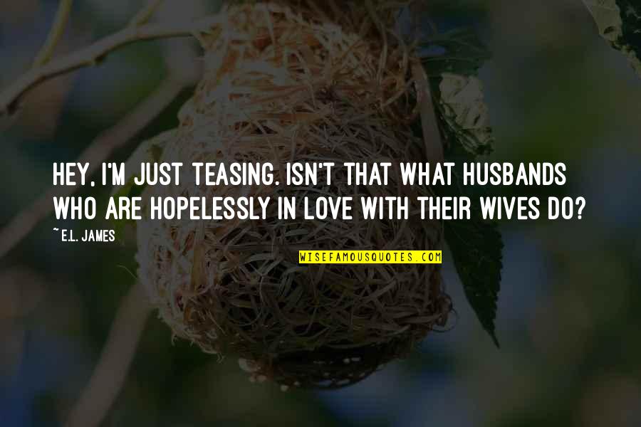 Hey My Love Quotes By E.L. James: Hey, I'm just teasing. Isn't that what husbands