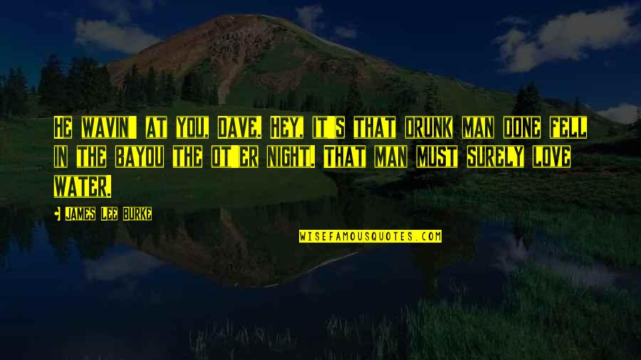 Hey My Love Quotes By James Lee Burke: He wavin' at you, Dave. Hey, it's that Hey My Love Quotes By James Lee Burke: He wavin' at you, Dave. Hey, it's that